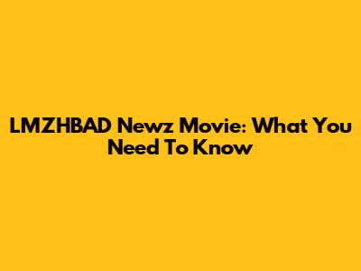 LMZHBAD Newz Movie: What You Need To Know