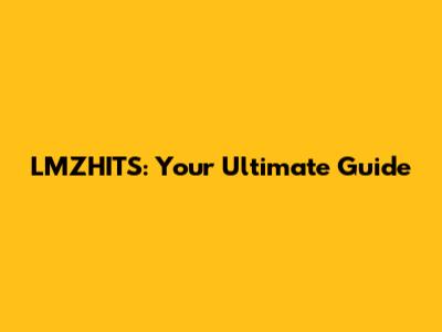 LMZHITS: Your Ultimate Guide