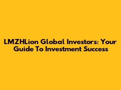 LMZHLion Global Investors: Your Guide To Investment Success