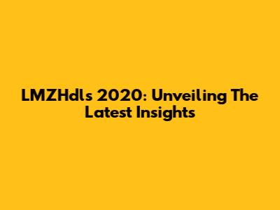 LMZHdls 2020: Unveiling The Latest Insights