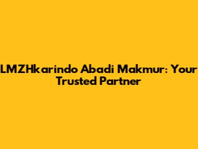 LMZHkarindo Abadi Makmur: Your Trusted Partner
