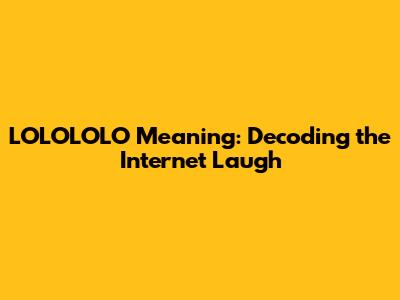 LOLOLOLO Meaning: Decoding the Internet Laugh