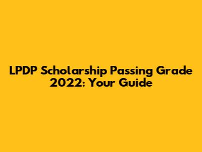 LPDP Scholarship Passing Grade 2022: Your Guide