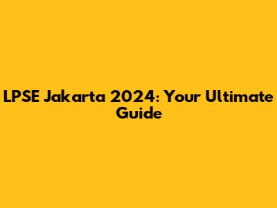 LPSE Jakarta 2024: Your Ultimate Guide
