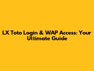 LX Toto Login & WAP Access: Your Ultimate Guide