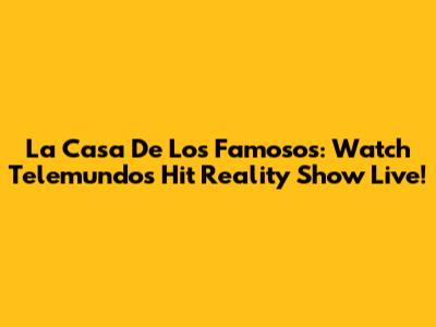 La Casa De Los Famosos: Watch Telemundo's Hit Reality Show Live!
