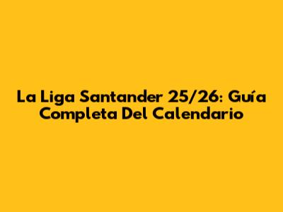 La Liga Santander 25/26: Guía Completa Del Calendario