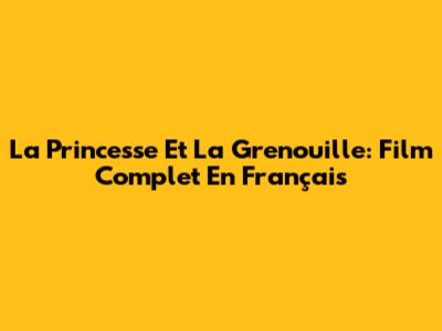 La Princesse Et La Grenouille: Film Complet En Français