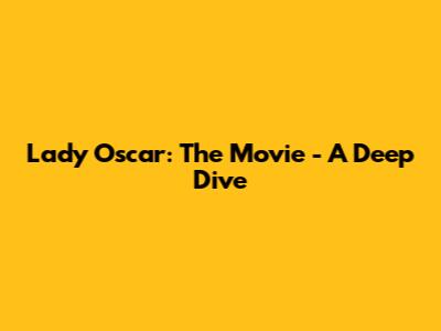 Lady Oscar: The Movie - A Deep Dive