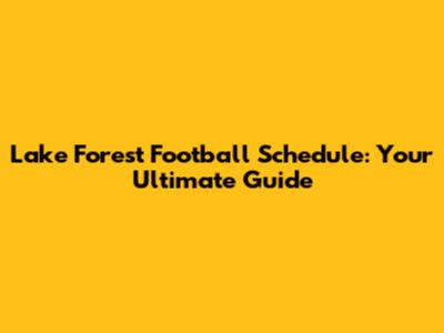 Lake Forest Football Schedule: Your Ultimate Guide