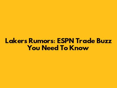 Lakers Rumors: ESPN Trade Buzz You Need To Know