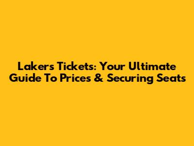 Lakers Tickets: Your Ultimate Guide To Prices & Securing Seats