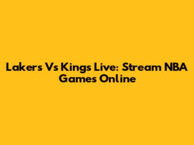 Lakers Vs Kings Live: Stream NBA Games Online