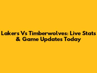 Lakers Vs Timberwolves: Live Stats & Game Updates Today
