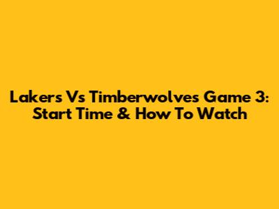 Lakers Vs Timberwolves Game 3: Start Time & How To Watch