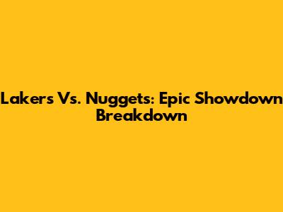 Lakers Vs. Nuggets: Epic Showdown Breakdown