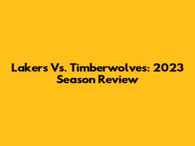 Lakers Vs. Timberwolves: 2023 Season Review