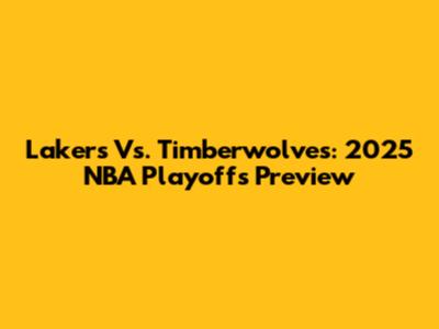 Lakers Vs. Timberwolves: 2025 NBA Playoffs Preview