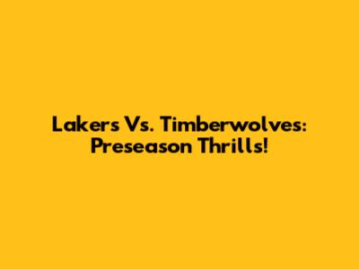 Lakers Vs. Timberwolves: Preseason Thrills!