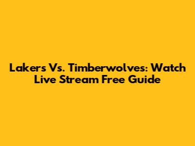 Lakers Vs. Timberwolves: Watch Live Stream Free Guide