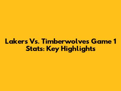 Lakers Vs. Timberwolves Game 1 Stats: Key Highlights