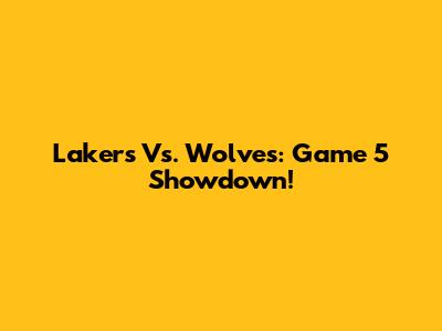 Lakers Vs. Wolves: Game 5 Showdown!