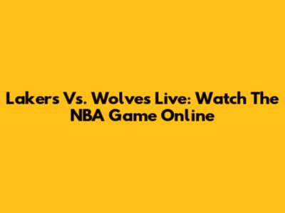 Lakers Vs. Wolves Live: Watch The NBA Game Online