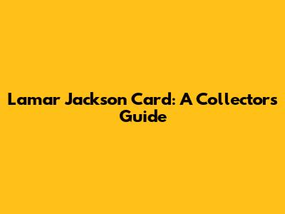 Lamar Jackson Card: A Collector's Guide