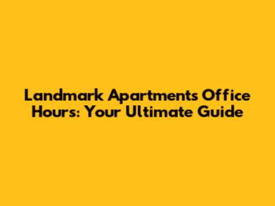 Landmark Apartments Office Hours: Your Ultimate Guide
