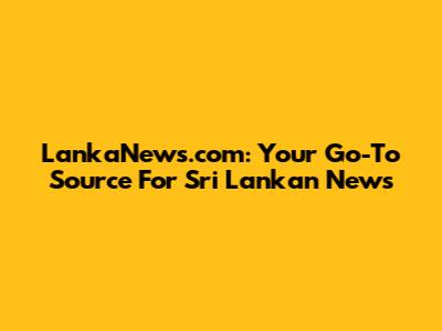 LankaNews.com: Your Go-To Source For Sri Lankan News