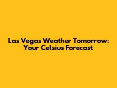 Las Vegas Weather Tomorrow: Your Celsius Forecast
