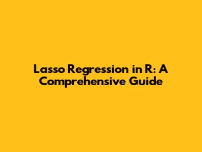 Lasso Regression in R: A Comprehensive Guide