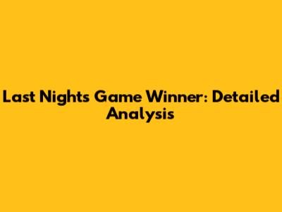 Last Night's Game Winner: Detailed Analysis