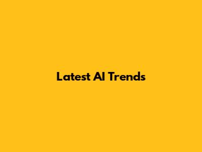 Latest AI Trends
