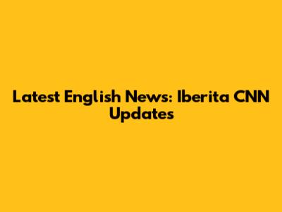Latest English News: Iberita CNN Updates