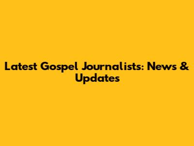 Latest Gospel Journalists: News & Updates