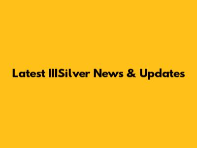 Latest IIISilver News & Updates