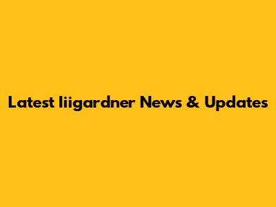 Latest Iiigardner News & Updates