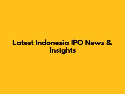 Latest Indonesia IPO News & Insights