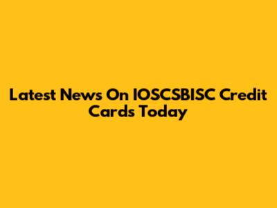 Latest News On IOSCSBISC Credit Cards Today