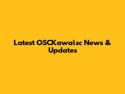 Latest OSCKawalsc News & Updates