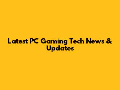 Latest PC Gaming Tech News & Updates