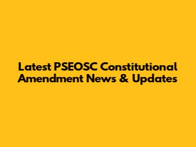 Latest PSEOSC Constitutional Amendment News & Updates