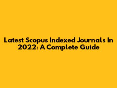 Latest Scopus Indexed Journals In 2022: A Complete Guide
