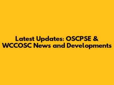 Latest Updates: OSCPSE & WCCOSC News and Developments