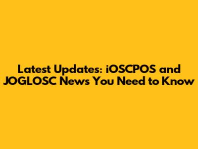 Latest Updates: iOSCPOS and JOGLOSC News You Need to Know