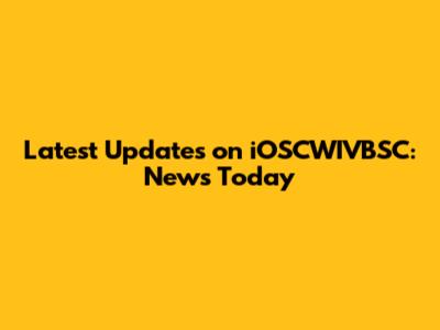 Latest Updates on iOSCWIVBSC: News Today