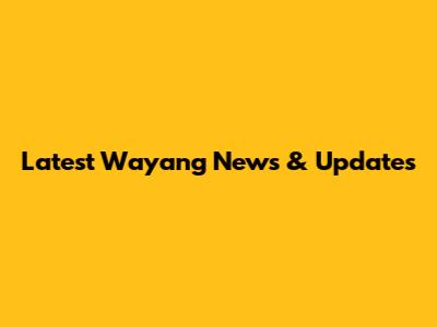 Latest Wayang News & Updates