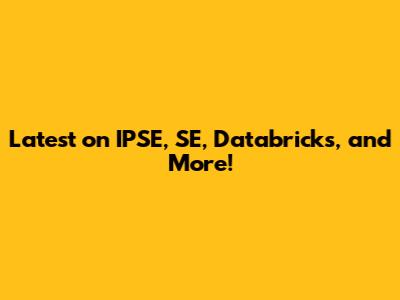 Latest on IPSE, SE, Databricks, and More!