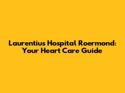 Laurentius Hospital Roermond: Your Heart Care Guide